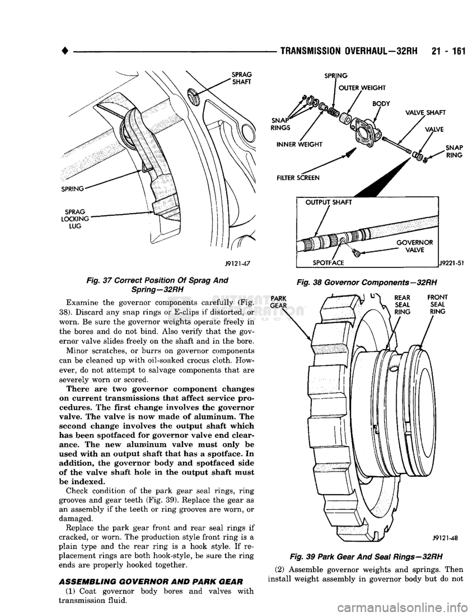 DODGE TRUCK 1993  Service Repair Manual 
• 

J9121-47 

Fig.
 37 Correct Position Of
 Sprag
 And 
 Spring—32RH 
 Examine the governor components carefully (Fig. 
38). Discard any snap rings or E-clips if distorted, or 
worn. Be sure the