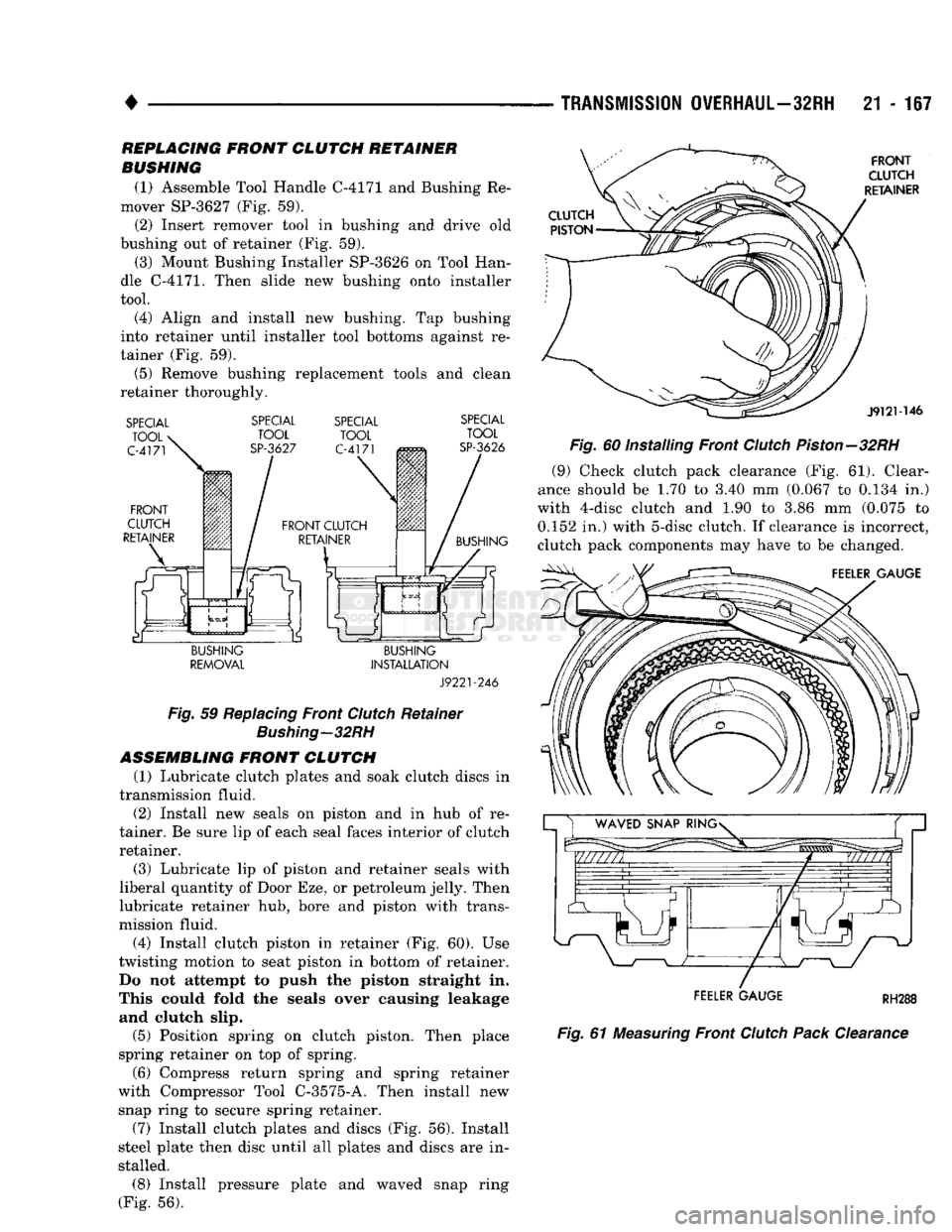 DODGE TRUCK 1993 Service Repair Manual
TRANSMISSION
OVERHAUL—32RH
21 - 167
REPLACING
FRONT
CLUTCH RETAINER
BUSHING
(1) Assemble Tool Handle C-4171 and Bushing Re
mover SP-3627 (Fig. 59).
(2) Insert remover tool in bushing and DODGE TRUCK 1993 Service Repair Manual
TRANSMISSION
OVERHAUL—32RH
21 - 167
REPLACING
FRONT
CLUTCH RETAINER
BUSHING
(1) Assemble Tool Handle C-4171 and Bushing Re
mover SP-3627 (Fig. 59).
(2) Insert remover tool in bushing and