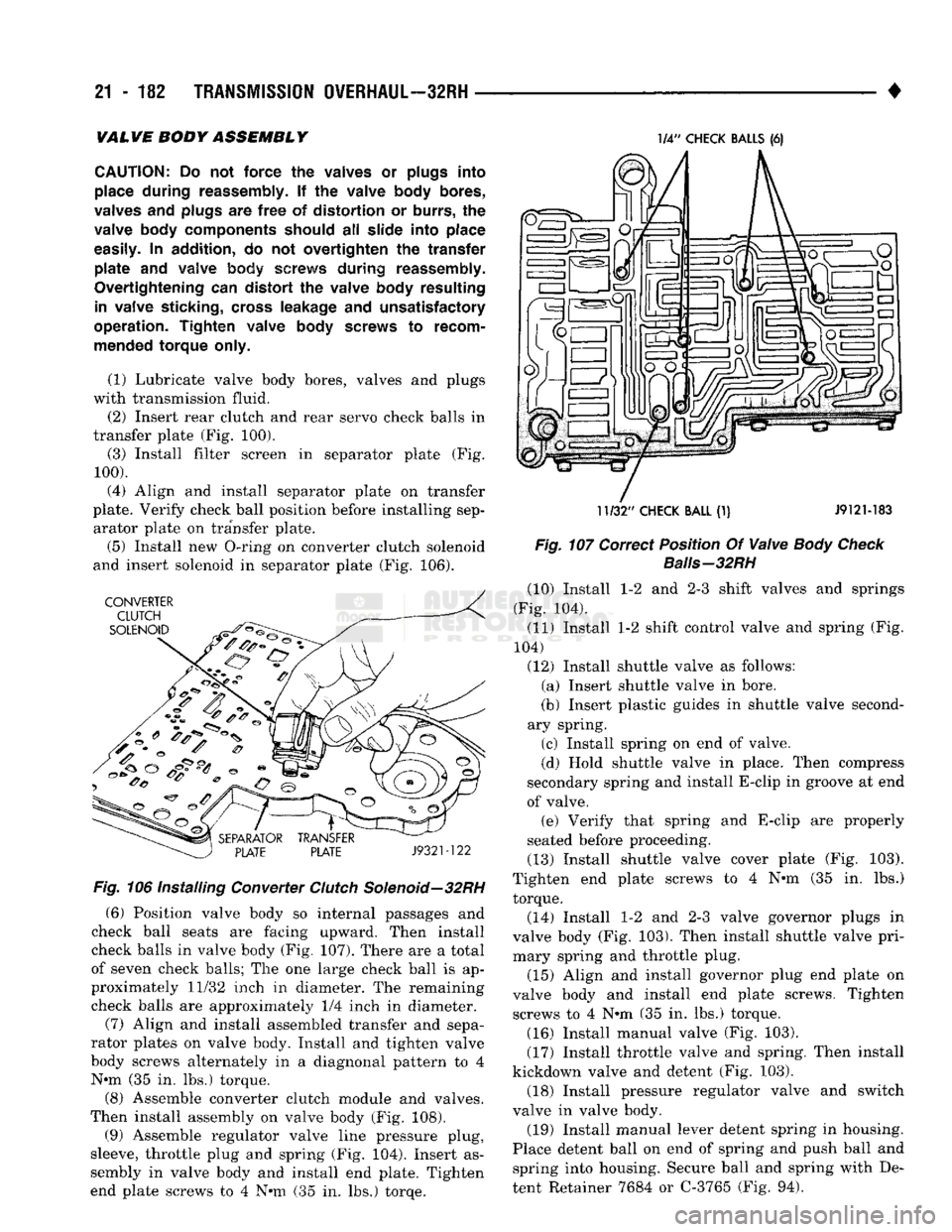 DODGE TRUCK 1993 Service Repair Manual
21
- 182
TRANSMISSION OVERHAUL—32RH
• VAL VE
BODY
ASSEMBL
Y
CAUTION:
Do not
force
the valves or plugs
into
place
during
reassembly. If the valve body
bores,
valves
and plugs DODGE TRUCK 1993 Service Repair Manual
21
- 182
TRANSMISSION OVERHAUL—32RH
• VAL VE
BODY
ASSEMBL
Y
CAUTION:
Do not
force
the valves or plugs
into
place
during
reassembly. If the valve body
bores,
valves
and plugs
