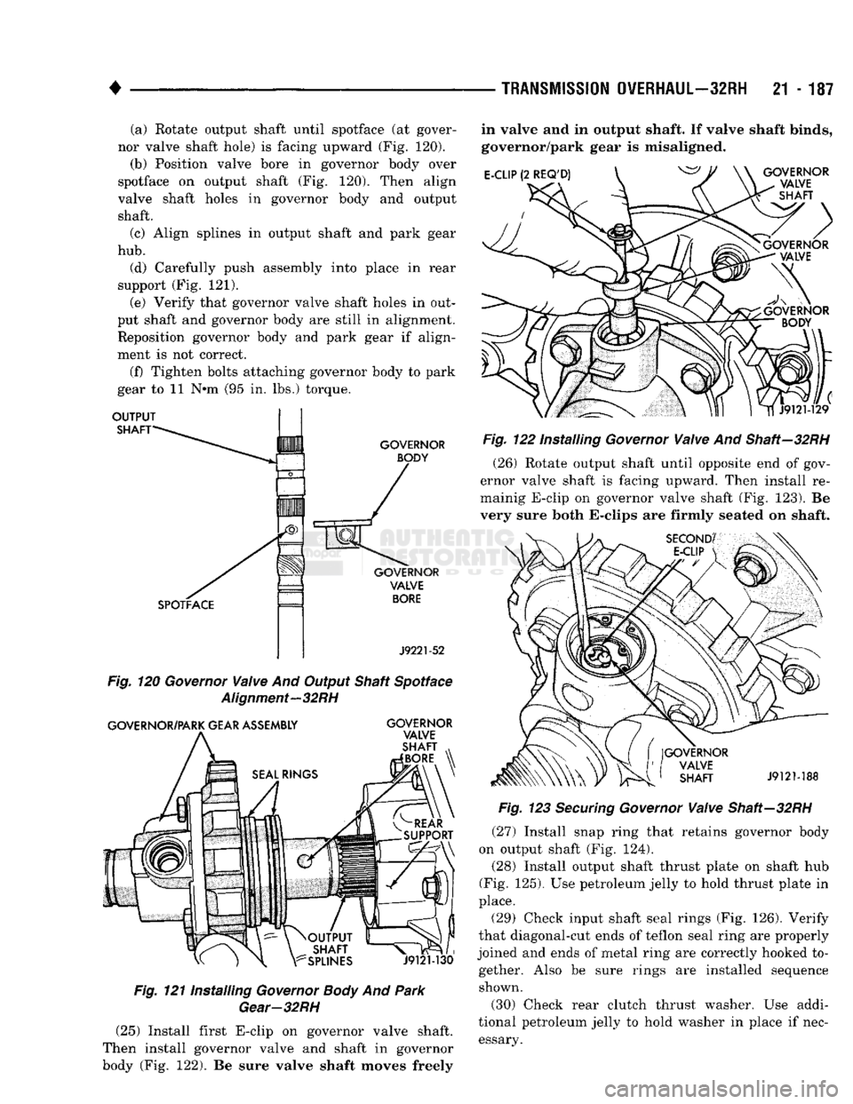DODGE TRUCK 1993 Service Repair Manual
•
TRANSMISSION
OVERHAUL—32RH
21 - 187 (a) Rotate output shaft until spotface (at gover
nor valve shaft hole) is facing upward (Fig. 120). (b) Position valve bore in governor body over
spo DODGE TRUCK 1993 Service Repair Manual
•
TRANSMISSION
OVERHAUL—32RH
21 - 187 (a) Rotate output shaft until spotface (at gover
nor valve shaft hole) is facing upward (Fig. 120). (b) Position valve bore in governor body over
spo