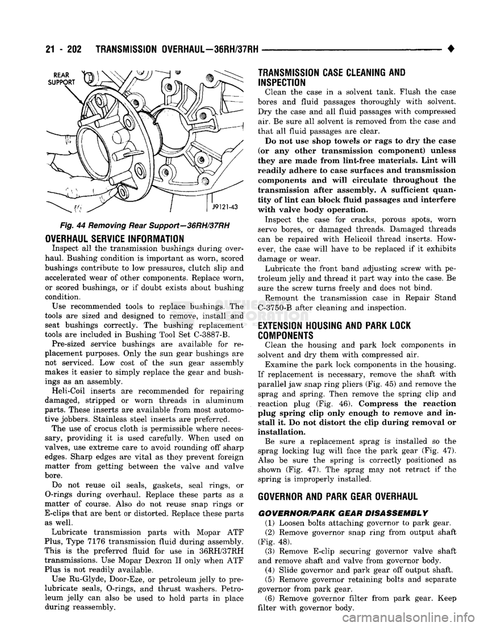 DODGE TRUCK 1993  Service Repair Manual 
21
 - 202
 TRANSMISSION
 OVERHAUL—36RH/37RH
 • 

Fig.
 44
 Removing
 Rear Support—36RH/37RH 

OVERHAUL
 SERVICE
 INFORMATION 
 Inspect
 all the
 transmission bushings during over­
haul. Bushin