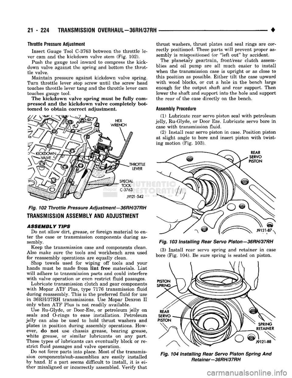 DODGE TRUCK 1993  Service Repair Manual 
21
 - 224
 TRANSMISSION
 OVERHAUL—36RH/37RH 

• Throttle
 Pressure
 Adjustment 
Insert Gauge Tool
 C-3763
 between the throttle le­
ver cam and the kickdown valve stem (Fig. 102). 
Push the gaug