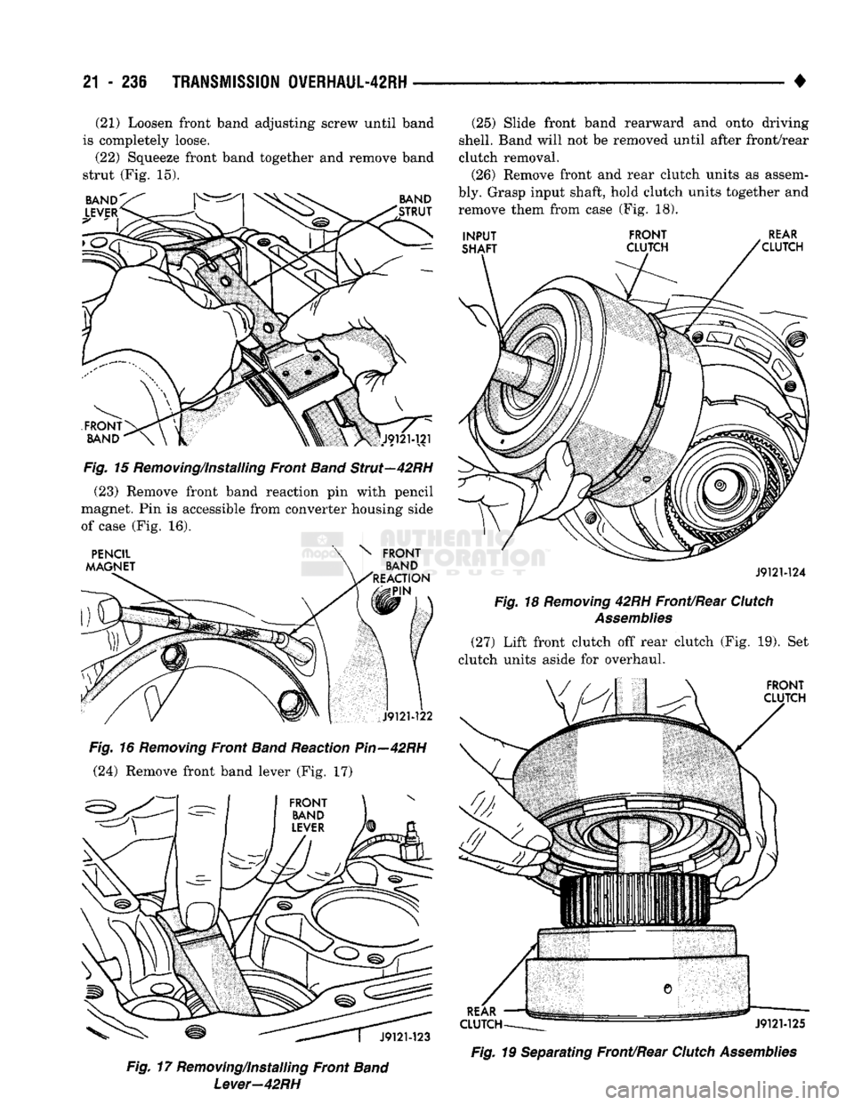 DODGE TRUCK 1993  Service Repair Manual 
21
 - 236
 TRANSMISSION
 0VERHAUL-42RH 

• (21) Loosen front band adjusting screw until band 
is completely loose. 
(22) Squeeze front band together and remove band 
strut (Fig. 15). 

Fig.
 15 Rem