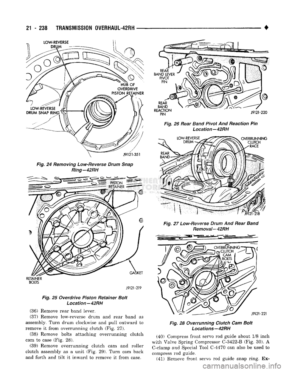 DODGE TRUCK 1993  Service Repair Manual 
21
 - 238
 TRANSMISSION
 0VERHAUL-42RH 

Fig. 24
 Removing
 Low-Reverse
 Drum
 Snap 
 Ring-42RH 
RETAINER 

BOLTS 

J9121-219 

Fig. 25 Overdrive
 Piston
 Retainer
 Bolt 
 Location—42RH 

(36)
 Rem