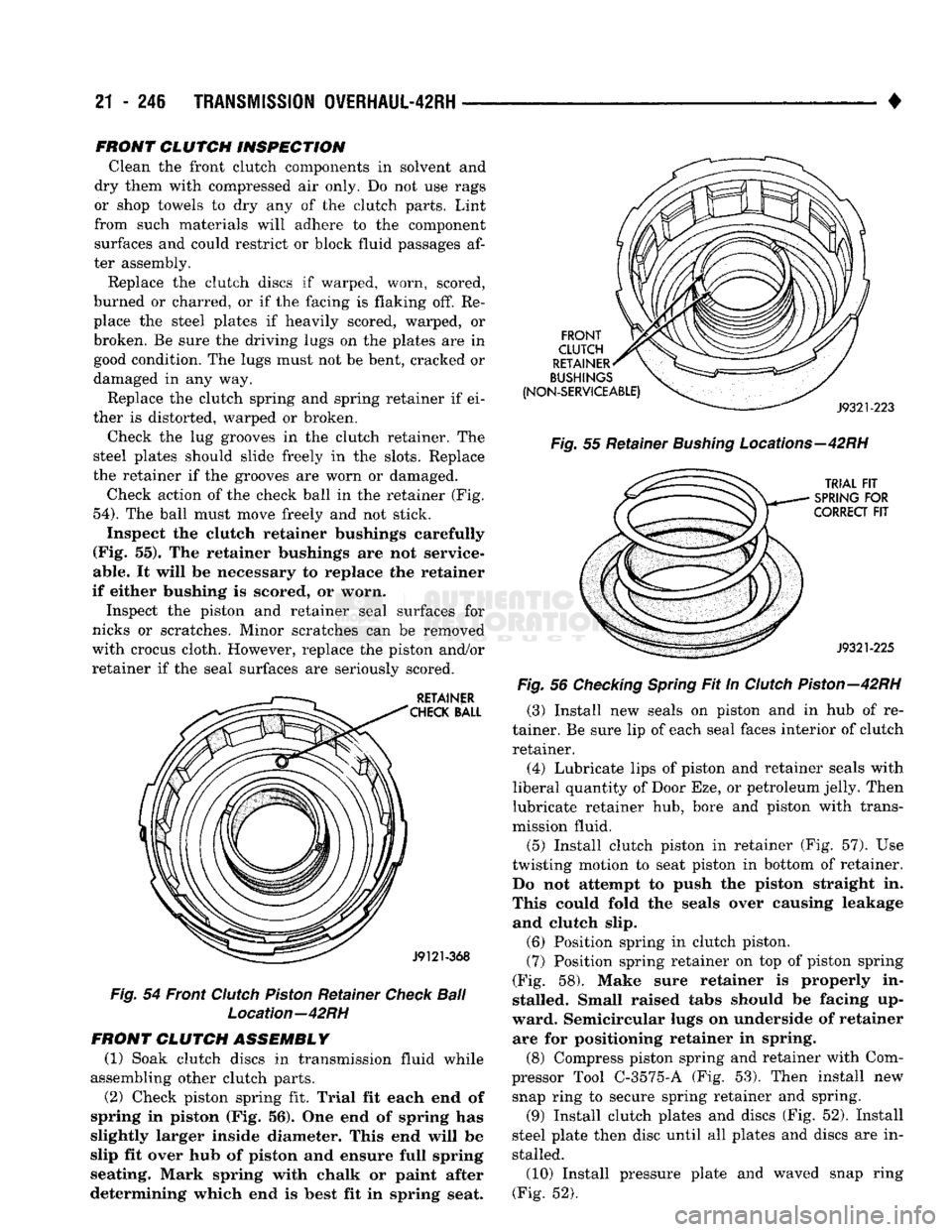 DODGE TRUCK 1993 Service Repair Manual
21
- 241
TRANSMISSION OWERHAUL-42RH
—
RETAINER
CHECK
BALL
J9121-368
Fig.
54 Front dutch
Piston
Retainer
Check
Ball
Location—42RH
FRONT CLUTCH ASSEMBLY (1) Soak clutch discs DODGE TRUCK 1993 Service Repair Manual
21
- 241
TRANSMISSION OWERHAUL-42RH
—
RETAINER
CHECK
BALL
J9121-368
Fig.
54 Front dutch
Piston
Retainer
Check
Ball
Location—42RH
FRONT CLUTCH ASSEMBLY (1) Soak clutch discs
