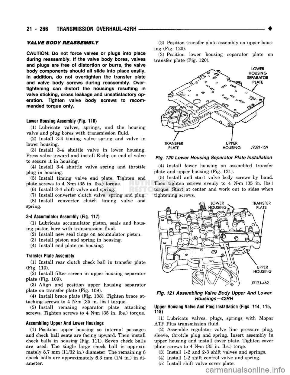 DODGE TRUCK 1993 Service Repair Manual
21
- 266
TRANSMISSION
OWERHAUL-42RH
•
VALVE
BODY REASSEMBLY
CAUTION:
Do not
force
valves or plugs
into
place
during
reassembly. If the valve body
bores,
valves
and
plugs are
DODGE TRUCK 1993 Service Repair Manual
21
- 266
TRANSMISSION
OWERHAUL-42RH
•
VALVE
BODY REASSEMBLY
CAUTION:
Do not
force
valves or plugs
into
place
during
reassembly. If the valve body
bores,
valves
and
plugs are