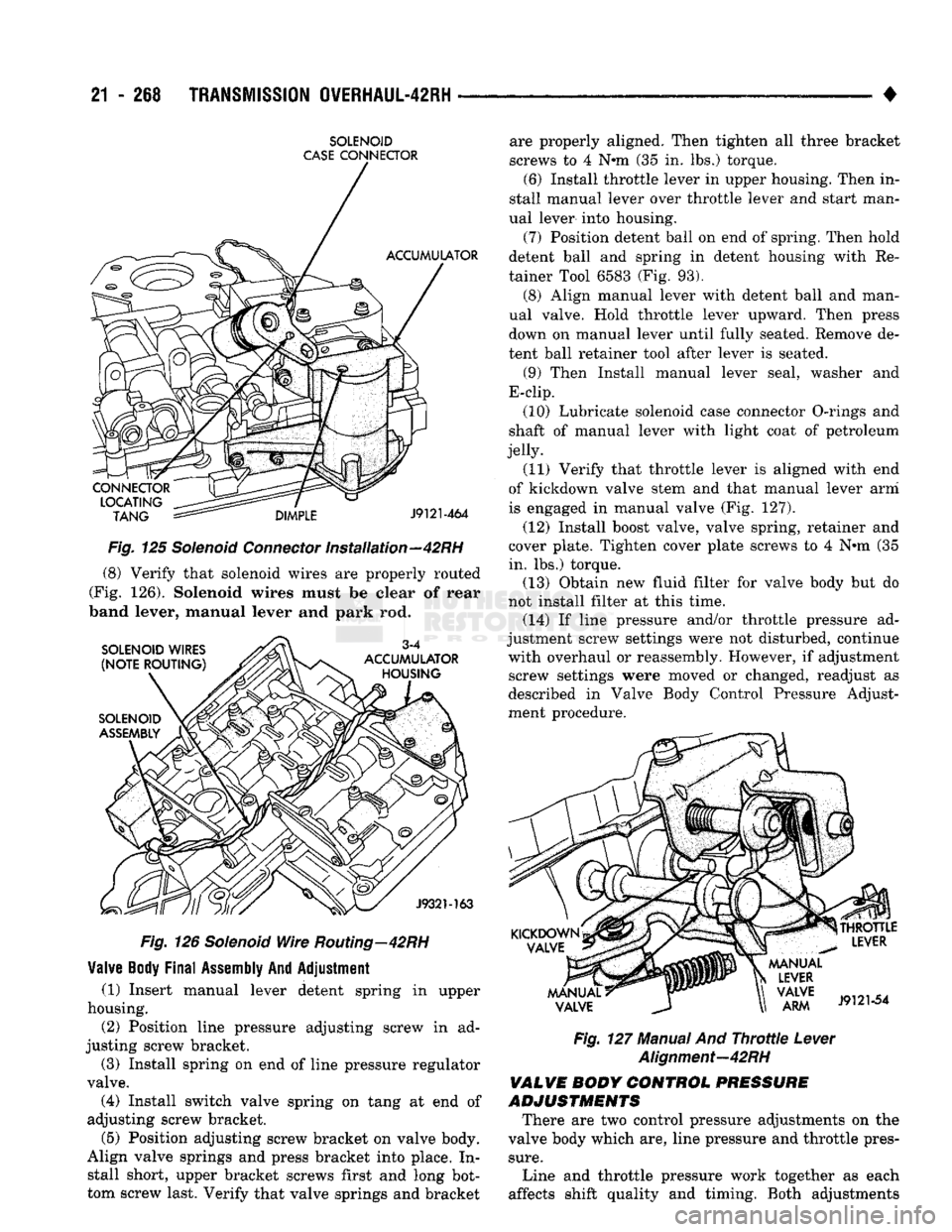 DODGE TRUCK 1993 Service Repair Manual
21
- 268
TRANSMISSION
OVERHAUL-42RH
SOLENOID
CASE
CONNECTOR
Fig. 125 Solenoid Connector Installation—42RH (8) Verify that solenoid wires are properly routed
(Fig. 126). Solenoid wires m DODGE TRUCK 1993 Service Repair Manual
21
- 268
TRANSMISSION
OVERHAUL-42RH
SOLENOID
CASE
CONNECTOR
Fig. 125 Solenoid Connector Installation—42RH (8) Verify that solenoid wires are properly routed
(Fig. 126). Solenoid wires m