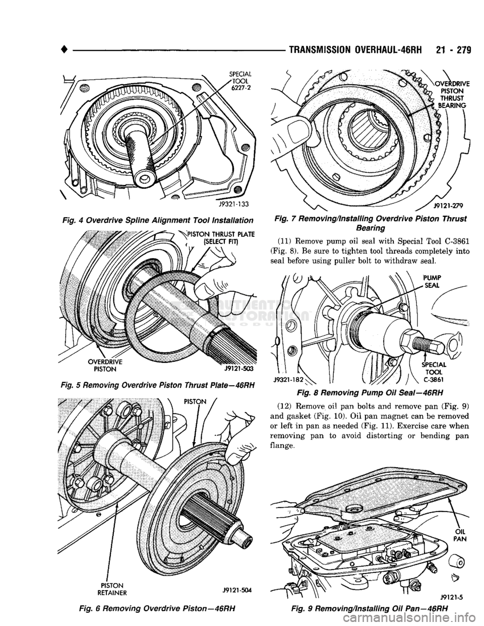 DODGE TRUCK 1993  Service Repair Manual 
TRANSMISSION
 OVERHAUL-46RH
 21 - 279 

SPECIAL 

J9321-133 

Fig.
 4 Overdrive Spline Alignment Tool
 Installation 
 >sPISTON THRUST PLATE (SELECT FIT) 
W 

OVERDRIVE  PISTON
 J9121-503 

Fig.
 5
 R