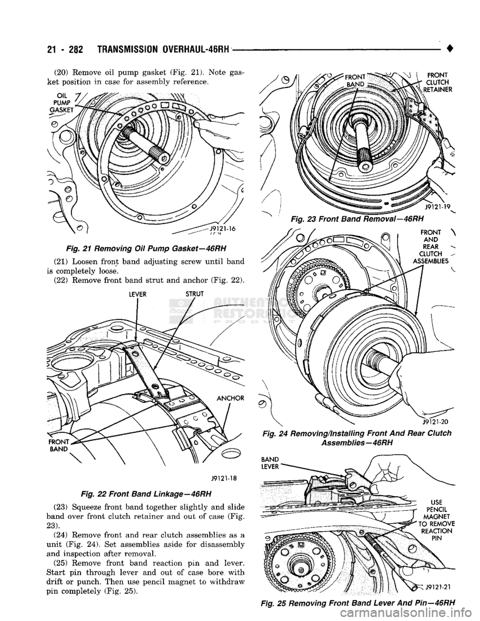 DODGE TRUCK 1993  Service Repair Manual 
21
 - 282
 TRANSMISSION OVERHAUL-46RH 

• (20) Remove oil pump gasket (Fig. 21). Note gas­
ket position in case for assembly reference. 

Fig.
 21
 Removing
 Oil
 Pump
 Gasket—46RH 
(21) Loosen 