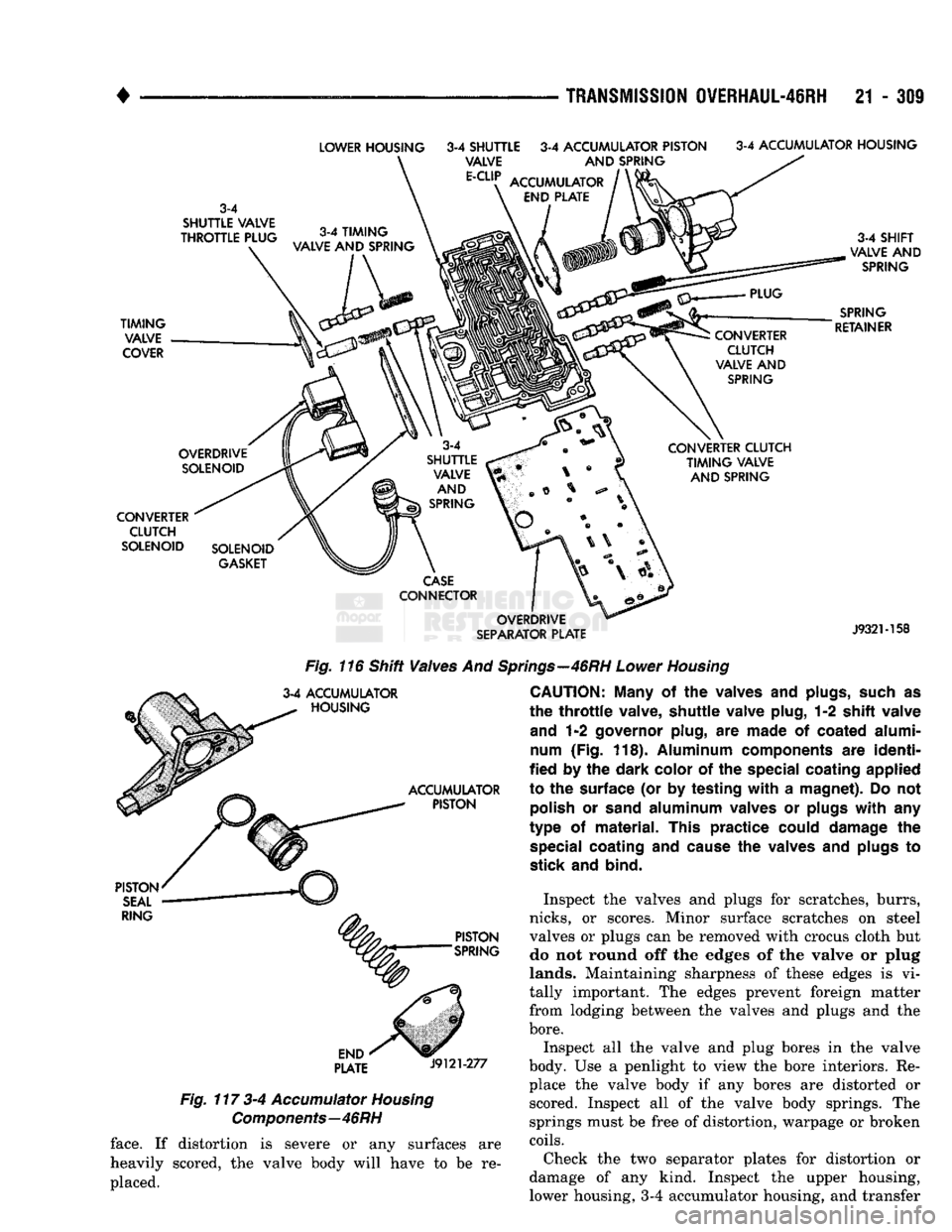 DODGE TRUCK 1993  Service Repair Manual 
TRANSMISSION
 0VERHAUL-4IRH
 21 - 309 

LOWER HOUSING
 3-4
 SHUTTLE
 3-4
 ACCUMULATOR PISTON
 3-4
 ACCUMULATOR HOUSING 
3-4 
SHUTTLE VALVE 
THROTTLE PLUG 
TIMING  VALVE 

COVER 
 3-4 SHIFT 
VALVE AND