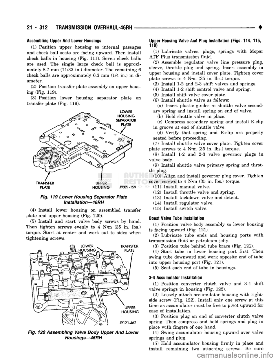 DODGE TRUCK 1993 Service Repair Manual
21
- 312 TRANSMISSION OWERHAUL-46RH
•
Assembling
Upper
And
Lower
Housings
(1) Position upper housing so internal passages
and check ball seats are facing upward. Then install
check ball DODGE TRUCK 1993 Service Repair Manual
21
- 312 TRANSMISSION OWERHAUL-46RH
•
Assembling
Upper
And
Lower
Housings
(1) Position upper housing so internal passages
and check ball seats are facing upward. Then install
check ball