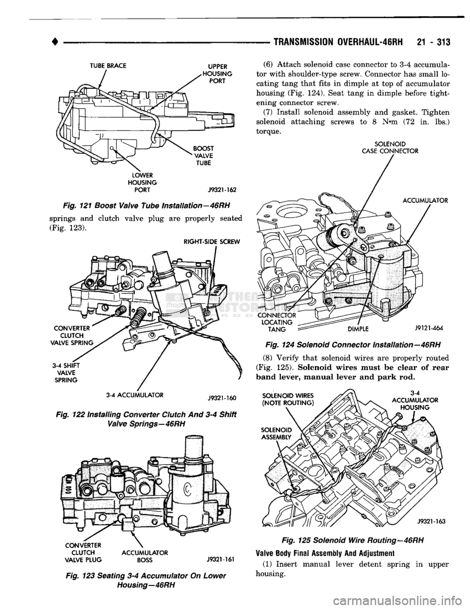 DODGE TRUCK 1993 Service Repair Manual
•
TRANSMISSION
OVERHAUL-46RH
21 - 313
TUBE
BRACE
UPPER
LOWER
HOUSING PORT
J932M62
Fig.
121
Boost
Valve
Tube Installation—46RH
springs and clutch valve plug are properly seated DODGE TRUCK 1993 Service Repair Manual
•
TRANSMISSION
OVERHAUL-46RH
21 - 313
TUBE
BRACE
UPPER
LOWER
HOUSING PORT
J932M62
Fig.
121
Boost
Valve
Tube Installation—46RH
springs and clutch valve plug are properly seated