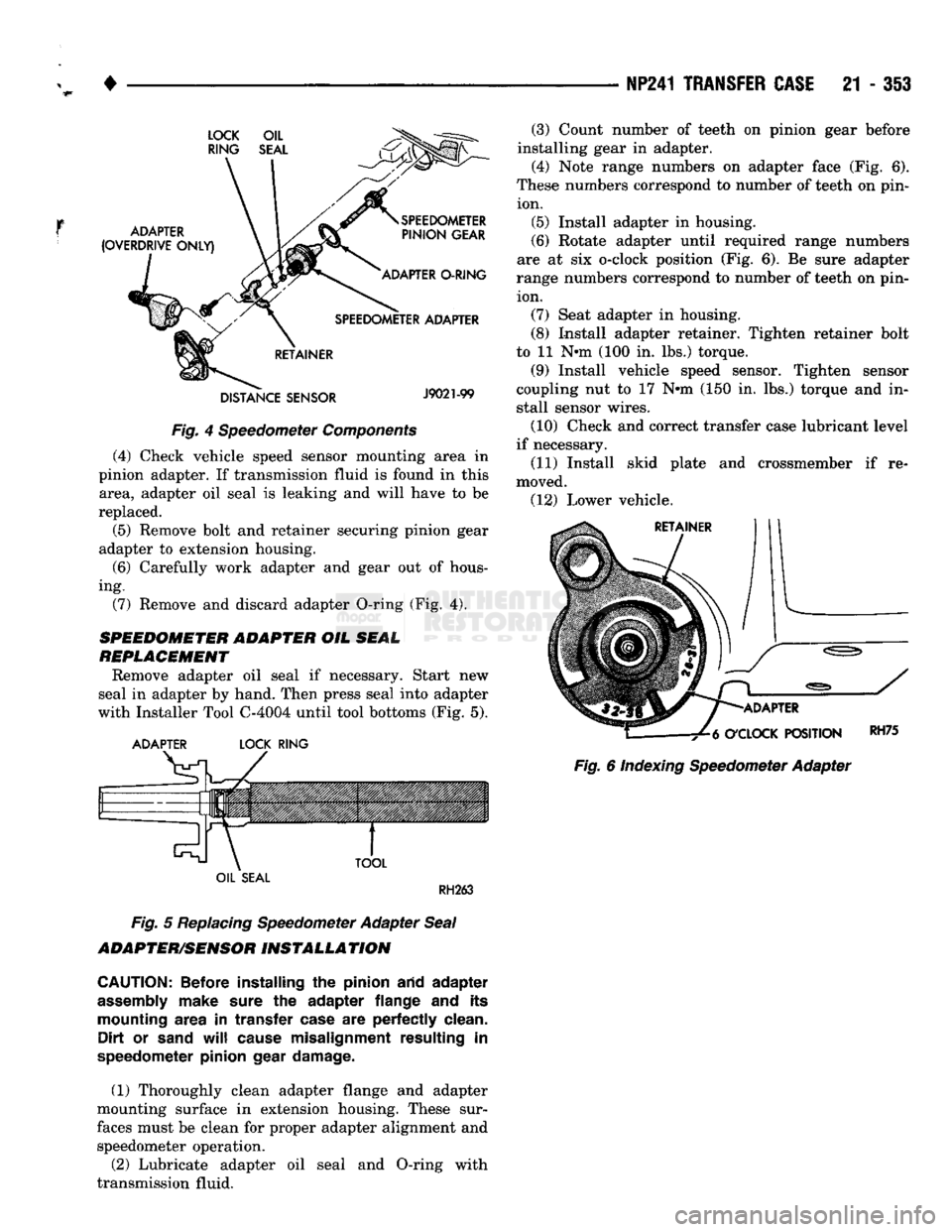 DODGE TRUCK 1993  Service Repair Manual 
• 

NP241 TRANSFER
 CASE
 21 - 313 
LOCK OIL  RING SEAL 

ADAPTER 

(OVERDRIVE
 ONLY) 
 SPEEDOMETER 

PINION
 GEAR 

ADAPTER
 O-RING 

SPEEDOMETER
 ADAPTER 

RETAINER 
 DISTANCE
 SENSOR 
 J9021-99 