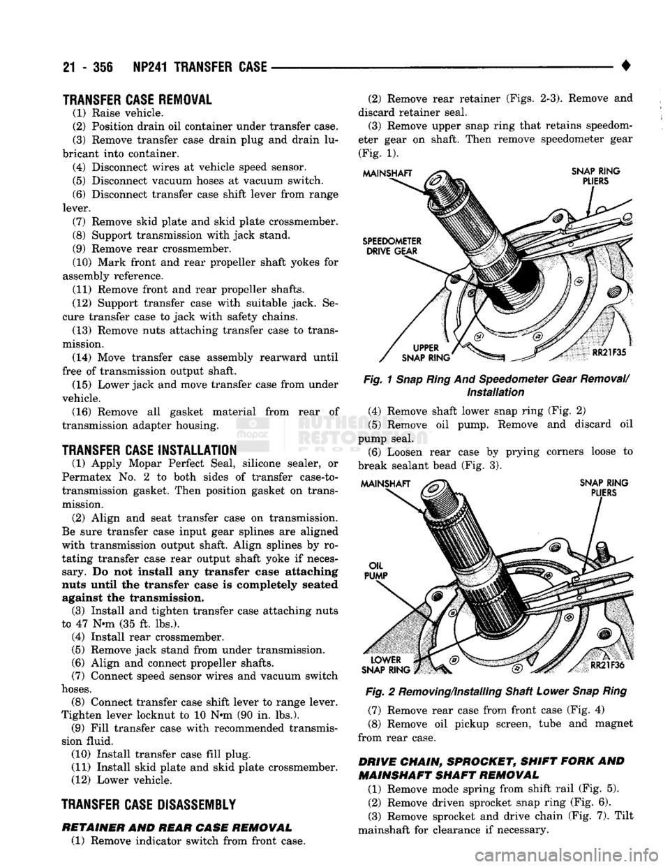 DODGE TRUCK 1993  Service Repair Manual 
21 - 356 NP241
 TRANSFER
 CASE 

• 
TRANSFER
 CASE
 REMOVAL 

(1) Raise vehicle. 
(2) Position drain oil container under transfer case. 
(3) Remove transfer case drain plug and drain lu­
bricant i