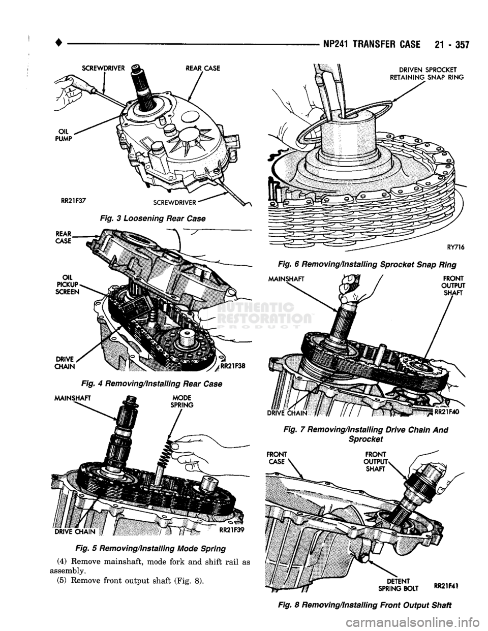 DODGE TRUCK 1993  Service Repair Manual 
• 
Fig. 3 Loosening Rear Case  Fig. 5 Removing/Installing Mode Spring 

(4)
 Remove mainshaft, mode fork and shift rail as 
assembly. 

(5)
 Remove front output shaft (Fig. 8). 
 NP241
 TRANSFER CA
