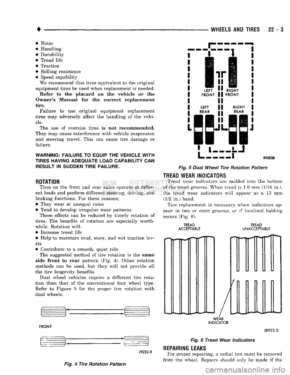 DODGE TRUCK 1993  Service Repair Manual 
• 

WHEELS
 AND
 TIRES
 22 - 3 • Noise 
• Handling 
• Durability 
• Tread life 
• Traction 
• Rolling resistance 
• Speed capability 
We recommend that tires equivalent to the origina