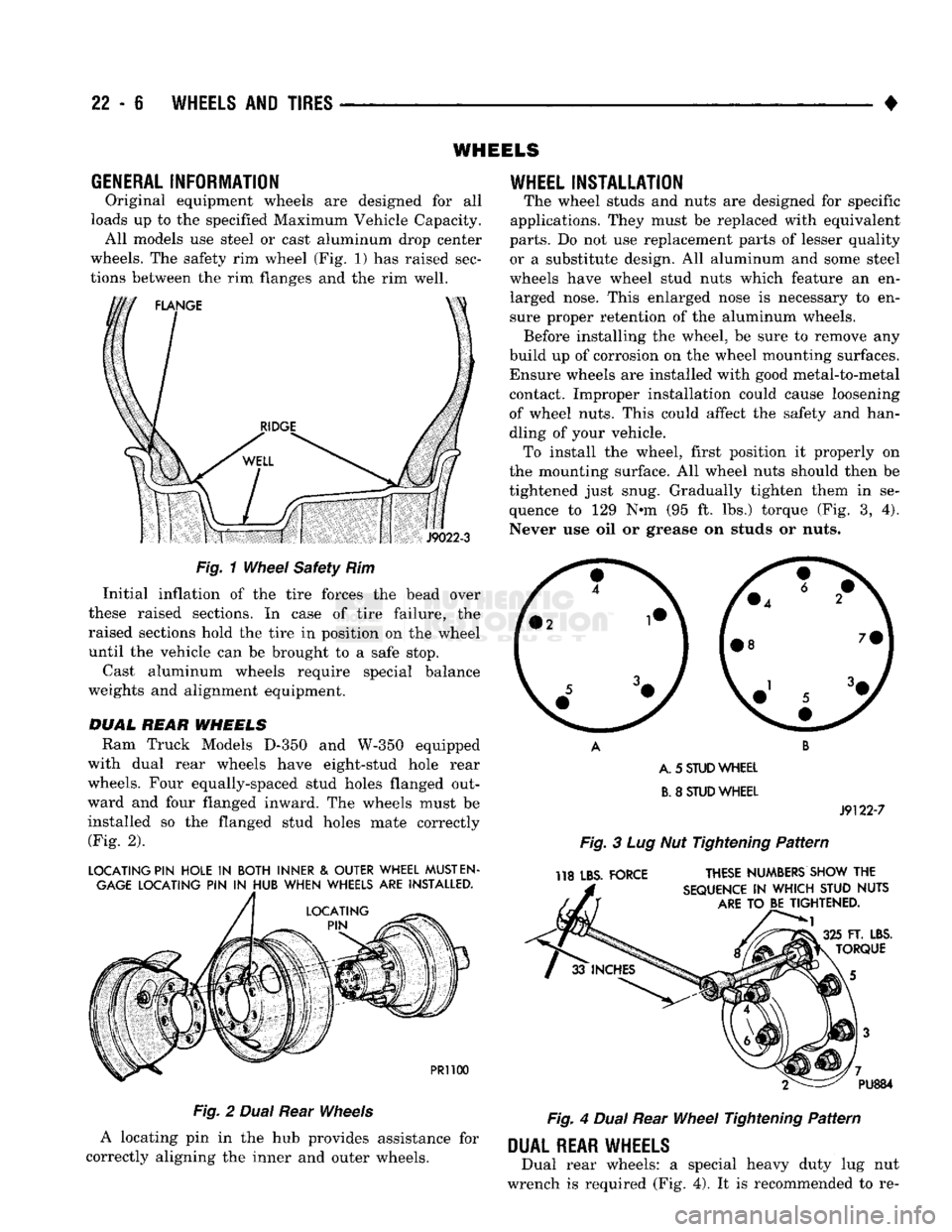 DODGE TRUCK 1993  Service Repair Manual 
22 - e
 WHEELS
 AND
 TIRES 

• WHEELS 

GENERAL
 INFORMATION 
 Original equipment wheels are designed for all 
loads up to the specified Maximum Vehicle Capacity.  All models use steel or cast alum