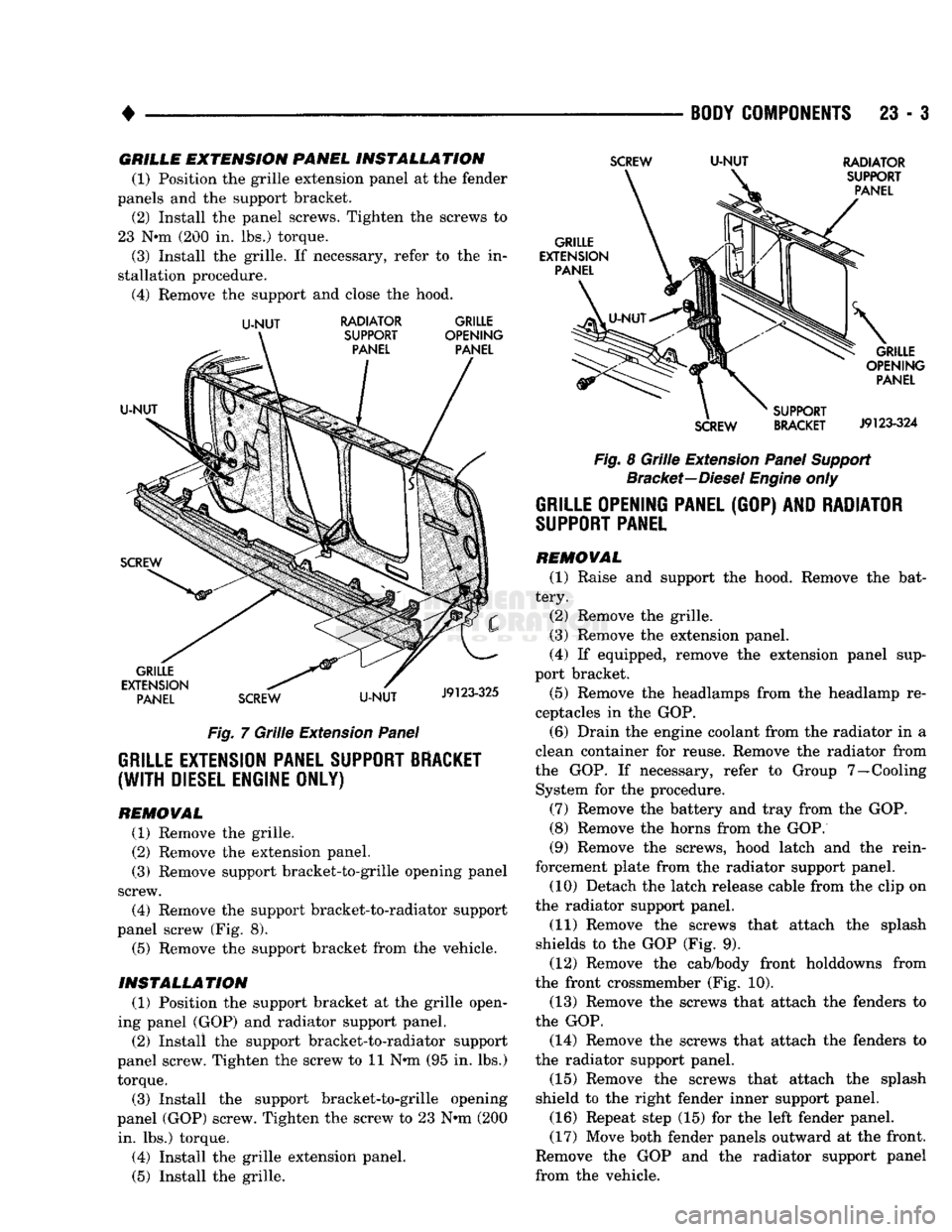 DODGE TRUCK 1993  Service Repair Manual 
• 
BODY
 COMPONENTS
 23 - 3 
GRILLE
 EXTENSION
 PANEL
 INSTALLATION 

(1) Position the grille extension panel at the fender 
panels and the support bracket.  (2) Install the panel screws. Tighten t
