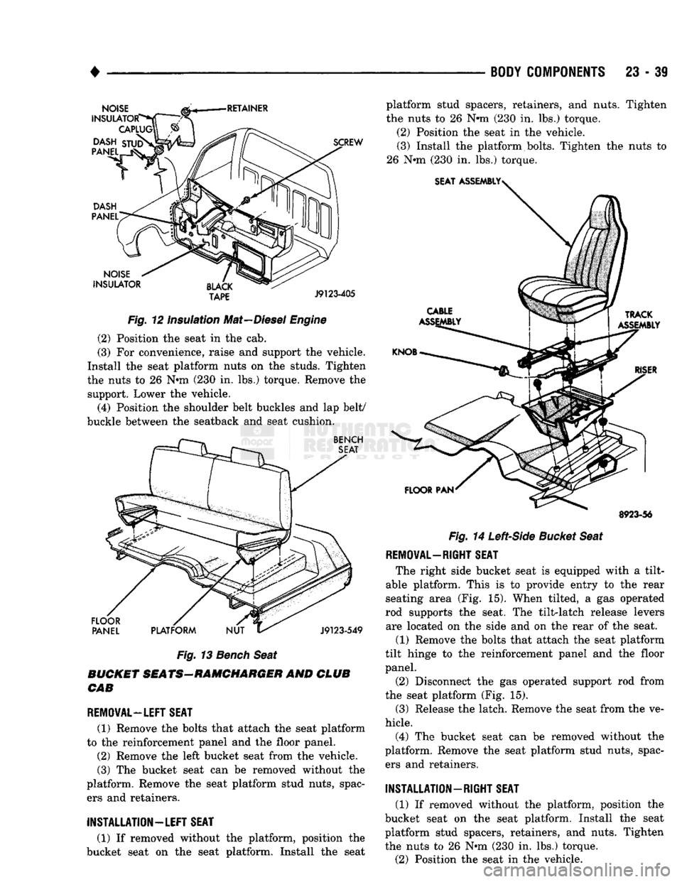 DODGE TRUCK 1993  Service Repair Manual 
• 

BODY
 COMPONENTS
 23 - 39 

Fig.
 12 Insulation Mat—Diesel
 Engine 
 (2) Position the seat in the cab. 
(3) For convenience, raise and support the vehicle. 
Install the seat platform nuts on 