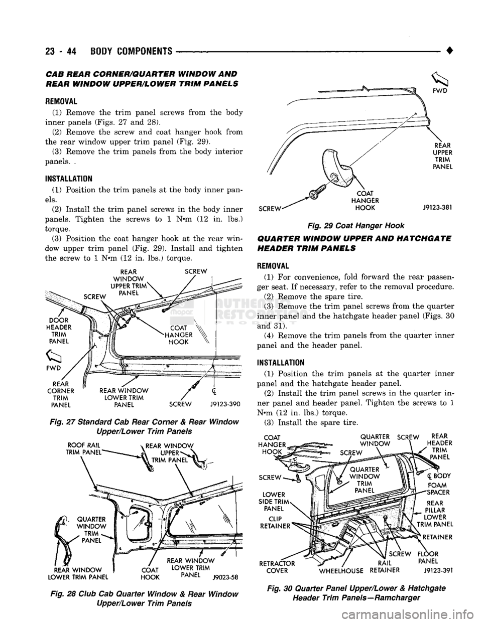 DODGE TRUCK 1993  Service Repair Manual 
23
 - 44
 BODY
 COMPONENTS 

• 
CAB
 REAR
 CORNER/QUARTER
 WINDOW
 AND 

REAR
 WINDOW
 UPPER/LOWER
 TRIM
 PANELS 

REMOVAL 
 (1) Remove
 the
 trim panel screws from
 the
 body 
inner panels (Figs.
