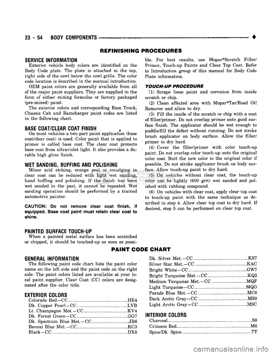 DODGE TRUCK 1993  Service Repair Manual 
23 - 54
 BODY COMPONENTS 

• 
REFINISHING PROCEDURES 

SERVICE
 INFORMATION 
 Exterior vehicle body colors are identified on the 
Body Code plate. The plate is attached to the top,  right side of t