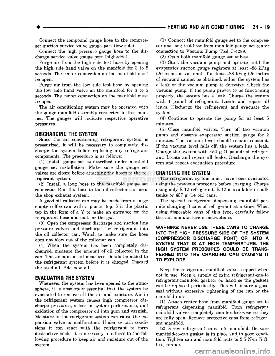 DODGE TRUCK 1993  Service Repair Manual 
• 

HEATING
 AND
 AIR
 CONDITIONING
 24 - 19 
Connect
 the
 compound gauge hose
 to the
 compres­
sor suction service valve gauge port (low-side). 
Connect
 the
 high pressure gauge hose
 to the
 
