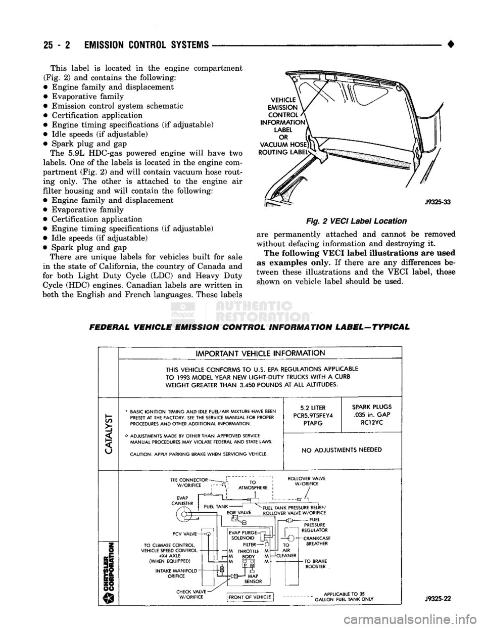 DODGE TRUCK 1993 Service Repair Manual
25
- 2
EMISSION
CONTROL
SYSTEMS
• This label is located in the engine compartment
(Fig. 2) and contains the following:
• Engine family and displacement
• Evaporative family
• Emissi DODGE TRUCK 1993 Service Repair Manual
25
- 2
EMISSION
CONTROL
SYSTEMS
• This label is located in the engine compartment
(Fig. 2) and contains the following:
• Engine family and displacement
• Evaporative family
• Emissi