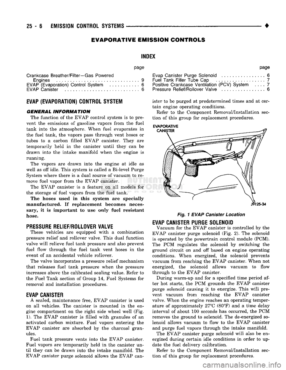 DODGE TRUCK 1993 Service Repair Manual
25
- 6
EMISSION CONTROL
SYSTEMS
•
EWAPORATIWE EMISSION CONTROLS
INDEX
page
Crankcase
Breather/Filter—Gas Powered
Engines
. . . 9
EVAP
(Evaporation)
Control
System
. 6
EVAP DODGE TRUCK 1993 Service Repair Manual
25
- 6
EMISSION CONTROL
SYSTEMS
•
EWAPORATIWE EMISSION CONTROLS
INDEX
page
Crankcase
Breather/Filter—Gas Powered
Engines
. . . 9
EVAP
(Evaporation)
Control
System
. 6
EVAP