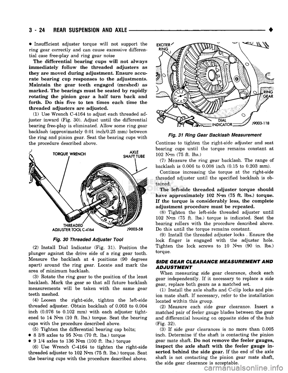 DODGE TRUCK 1993  Service Repair Manual 
3
 - 24
 REAR SUSPENSION
 AND
 AXLE 
Fig.
 30 Threaded Adjuster Tool 
(2) Install Dial Indicator (Fig. 31). Position the 
plunger against the drive side of a ring gear tooth.  Measure the backlash at