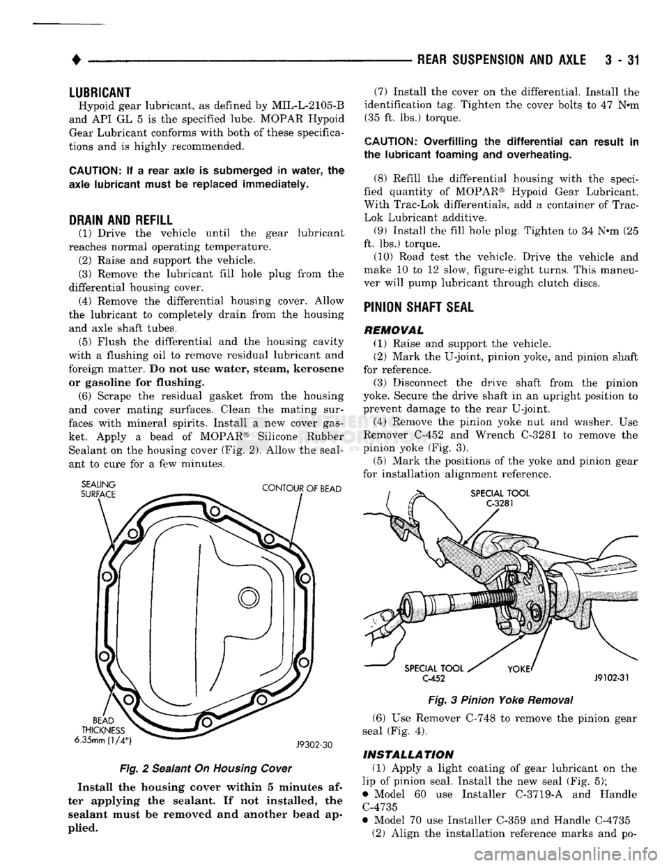 DODGE TRUCK 1993  Service Repair Manual 
• 

REAR
 SUSPENSION
 AND
 AXLE
 3 - 31 
LUBRICANT 

Hypoid gear lubricant, as defined by MIL-L-2105-B 
and API GL 5 is the specified lube. MOPAR Hypoid 
Gear Lubricant conforms with both of these 