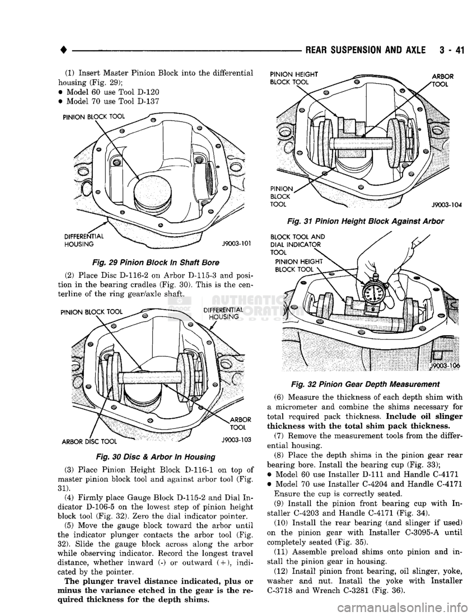 DODGE TRUCK 1993 Service Repair Manual
•
REAR SUSPENSION
AND
AXLE
3 - 41 (1) Insert Master Pinion Block into the differential
housing (Fig. 29);
• Model 60 use Tool D-120
• Model 70 use Tool D-137
Fig.
29
Pinion
Block
DODGE TRUCK 1993 Service Repair Manual
•
REAR SUSPENSION
AND
AXLE
3 - 41 (1) Insert Master Pinion Block into the differential
housing (Fig. 29);
• Model 60 use Tool D-120
• Model 70 use Tool D-137
Fig.
29
Pinion
Block