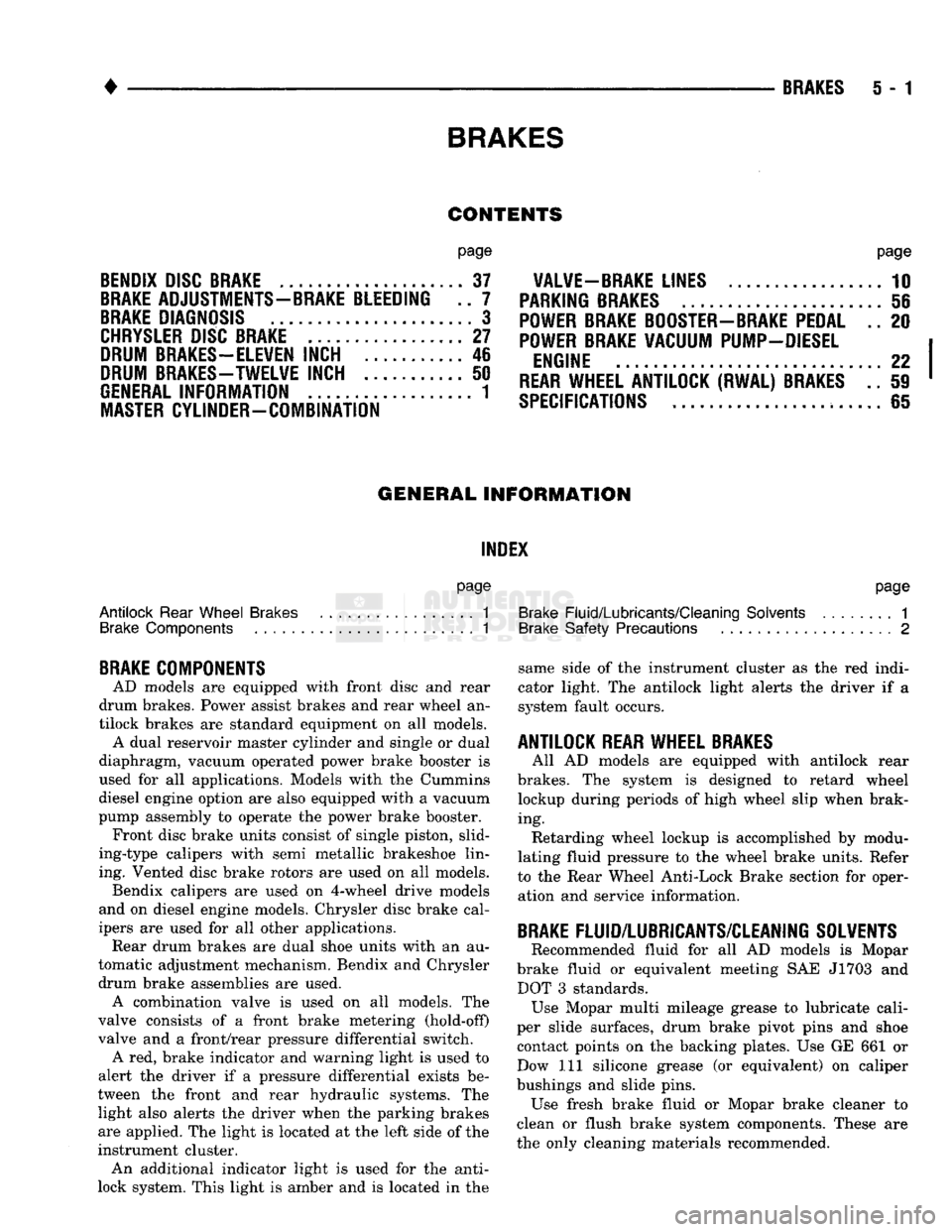 DODGE TRUCK 1993  Service Repair Manual 
• 

BRAKES 
 BRAKES
 5 - 1 

CONTENTS 

page 

BENDIX
 DISC
 BRAKE
 37 

BRAKE
 ADJUSTMENTS-BRAKE BLEEDING .. 7 

BRAKE
 DIAGNOSIS
 3 

CHRYSLER
 DISC
 BRAKE
 27 
DRUM
 BRAKES-ELEVEN
 INCH 46 
DRUM