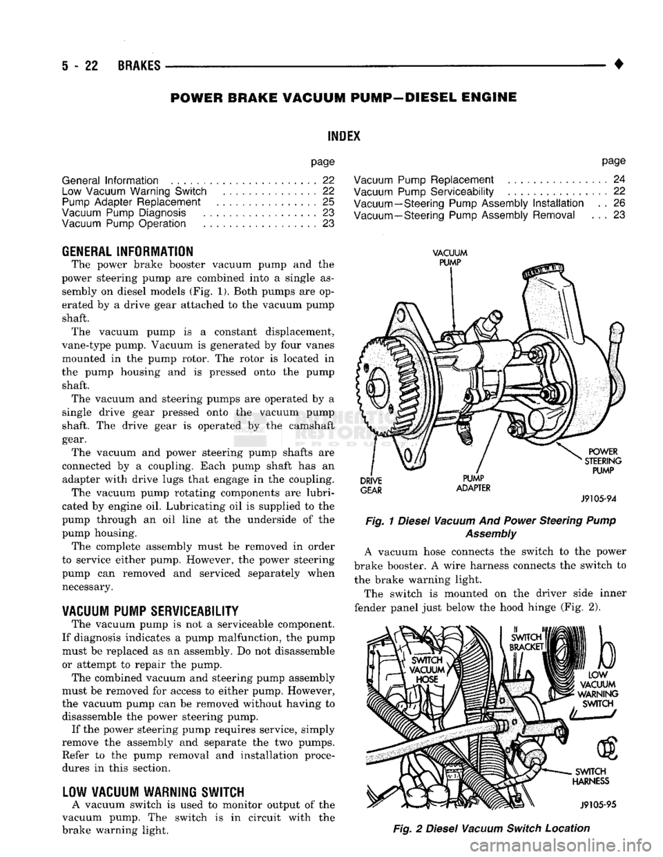 DODGE TRUCK 1993  Service Repair Manual 
5
 - 22
 BRAKES 

POWER BRAKE
 VACUUM
 PUMP—DIESEL ENGINE 

INDEX 

page 

General
 Information
 22 
 Low
 Vacuum
 Warning
 Switch
 22 
Pump
 Adapter
 Replacement
 . 25 

Vacuum
 Pump
 Diagnosis
 .