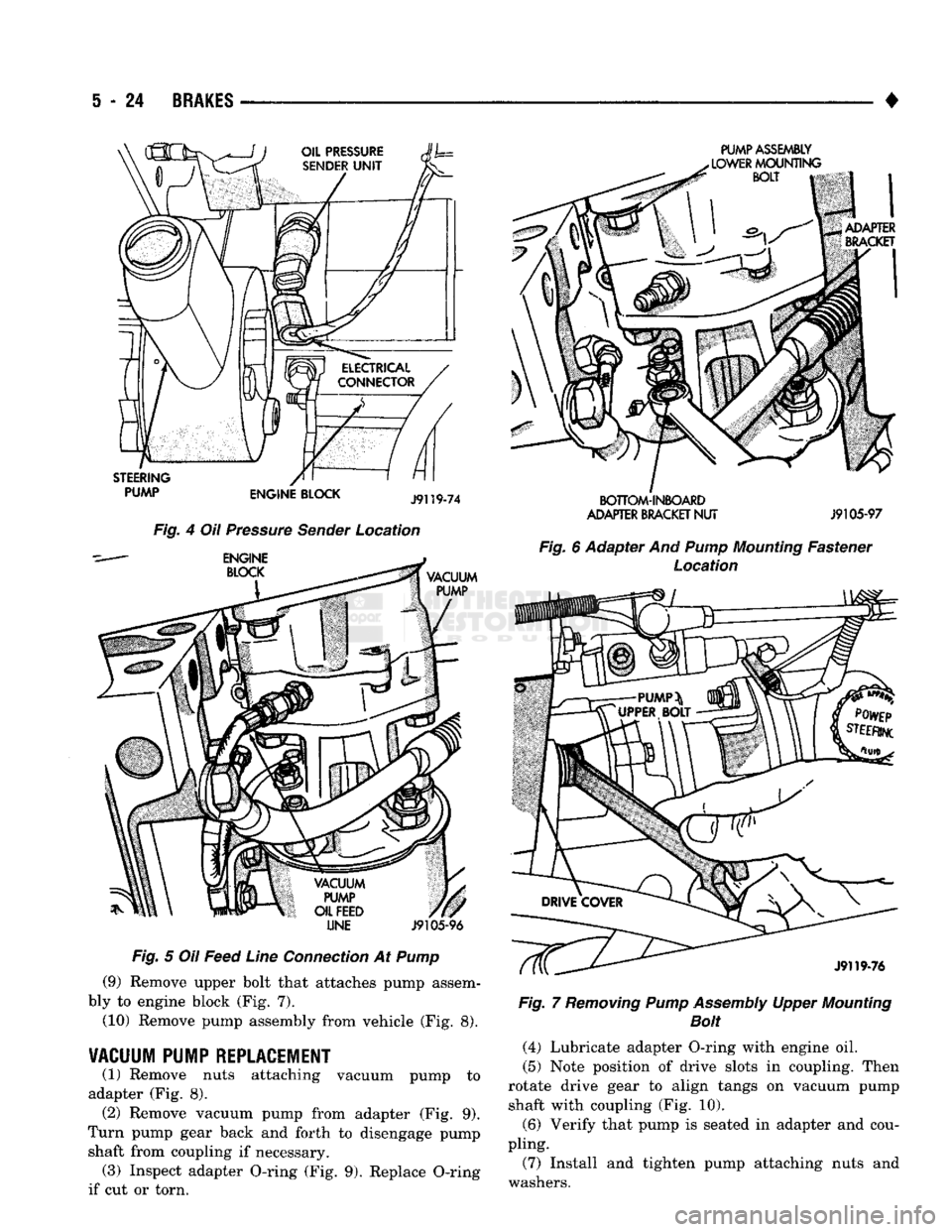 DODGE TRUCK 1993  Service Repair Manual 
S
 - 24
 BRAKES 

• 

LINE
 J9105-96 
Fig. 5 Oil Feed Line Connection At Pump  (9) Remove upper bolt that attaches pump assem­
bly to engine block (Fig. 7). 
(10) Remove pump assembly from vehicle