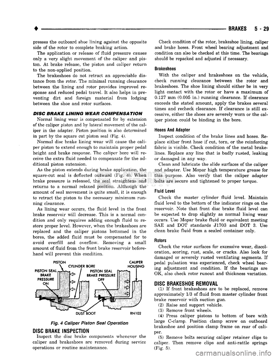 DODGE TRUCK 1993  Service Repair Manual 
• 

BRAKES
 5 - 29 presses the outboard shoe lining against the opposite 
side of the rotor to complete braking action. 
The application or release of fluid pressure causes 
only a very slight move