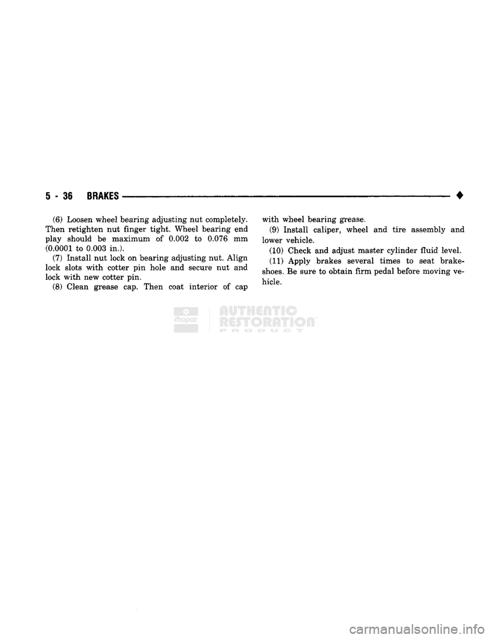 DODGE TRUCK 1993  Service Repair Manual 
5
 - 36
 BRAKES 

• (6) Loosen wheel bearing adjusting nut completely. 
Then retighten nut finger tight. Wheel bearing end 
play should be maximum of 0.002 to 0.076 mm  (0.0001 to 0.003 in.). 
(7) 
