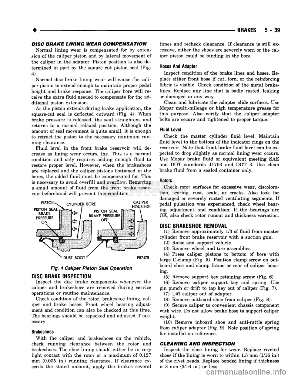 DODGE TRUCK 1993  Service Repair Manual 
BRAKES
 5 - 39 
DISC BRAKE LINING WEAR COMPENSATION 
Normal lining wear is compensated for by exten­
sion of the caliper piston and by lateral movement of 
the caliper in the adapter. Piston positio