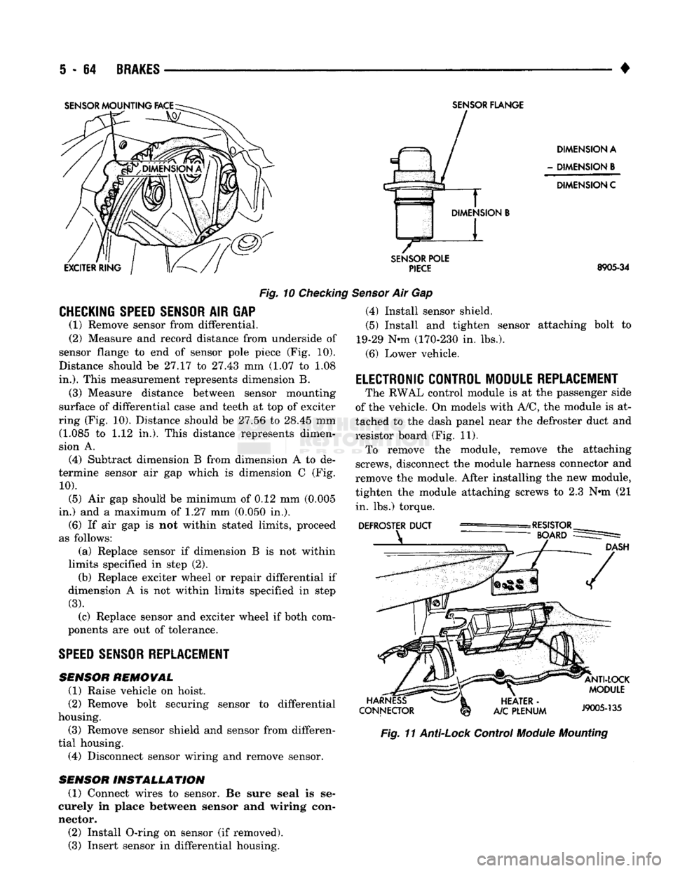 DODGE TRUCK 1993  Service Repair Manual 
5
 - 64
 BRAKES 

• 
Fig.
 10
 Checking 
CHECKING SPEED SENSOR
 AIR GAP  (1) Remove sensor from differential. 
(2) Measure and record distance from underside of 
sensor flange to end of sensor pole