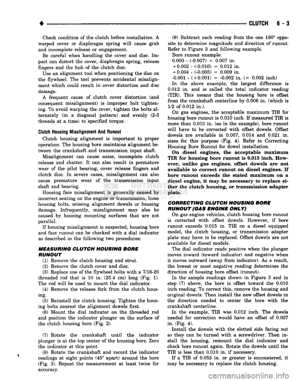 DODGE TRUCK 1993  Service Repair Manual 
• 

CLUTCH
 6 - 3 Check condition of the clutch before installation. A 
warped cover or diaphragm spring will cause grab  and incomplete release or engagement. 
Be careful when handling the cover a
