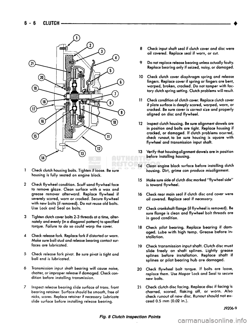 DODGE TRUCK 1993  Service Repair Manual 
6 - 6
 CLUTCH 

1
 Check
 clutch
 housing bolts.
 Tighten
 if loose. Be sure 

housing
 is
 fully
 seated on engine block. 
2 Check
 flywheel
 condition.
 Scuff sand
 flywheel
 face 
 to remove glaze