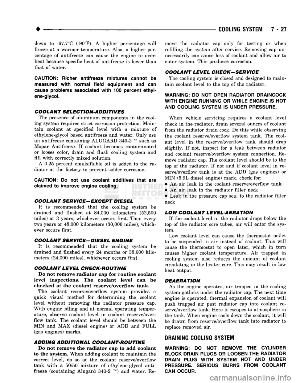 DODGE TRUCK 1993 Service Repair Manual
•
COOLING
SYSTEM
7 - 27 down to -67.7°C (-90°F). A higher percentage will
freeze at a warmer temperature. Also, a higher per centage of antifreeze can cause the engine to over
heat becau DODGE TRUCK 1993 Service Repair Manual
•
COOLING
SYSTEM
7 - 27 down to -67.7°C (-90°F). A higher percentage will
freeze at a warmer temperature. Also, a higher per centage of antifreeze can cause the engine to over
heat becau