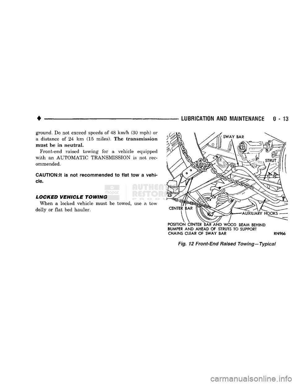DODGE TRUCK 1993  Service Repair Manual 
• 

LUBRICATION
 AND
 MAINTENANCE
 0 - 13 ground. Do not exceed speeds of 48 km/h (30 mph) or 
a distance of 24 km (15 miles). The transmission 
must be in neutral. 
Front-end raised towing for a v