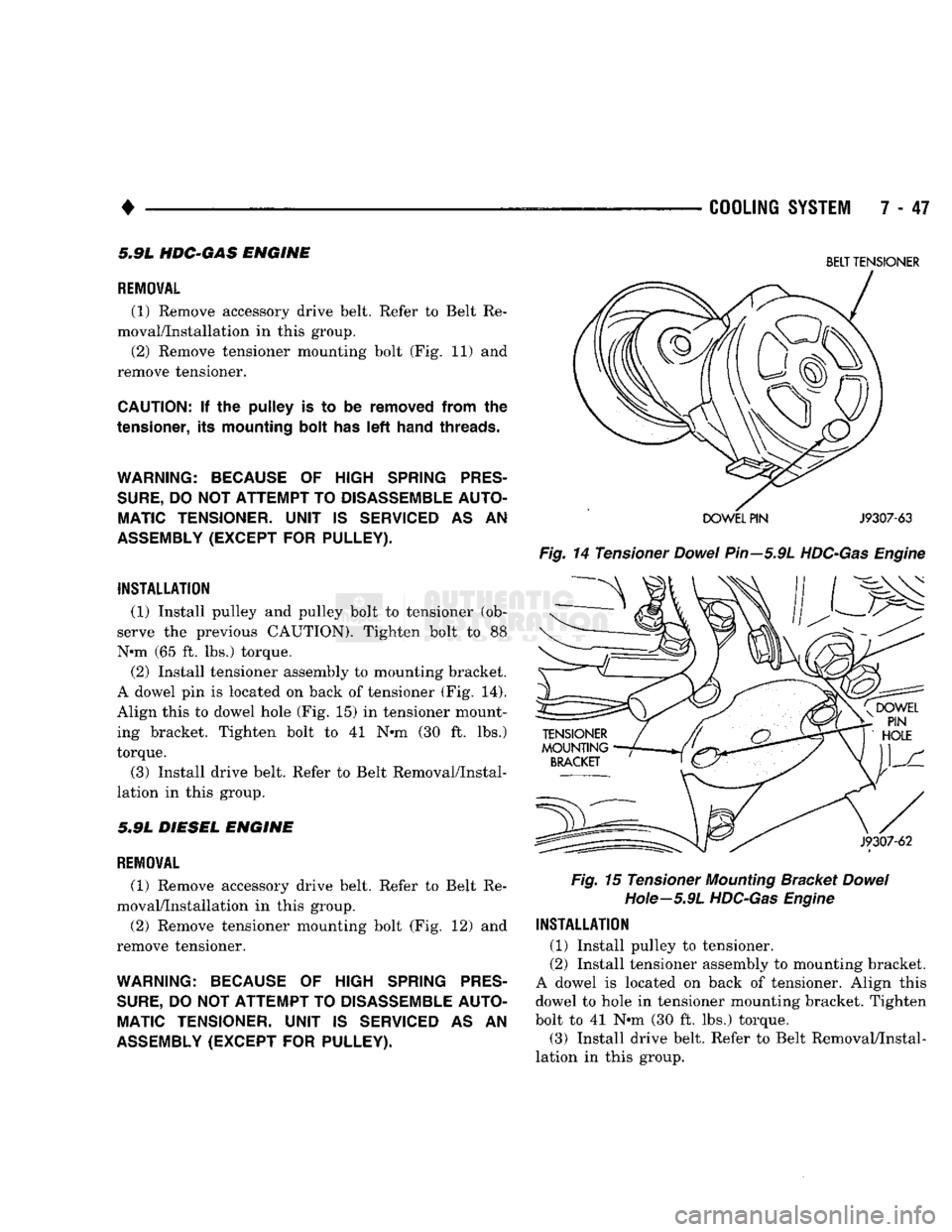 DODGE TRUCK 1993 Service Repair Manual
•
COOLING
SYSTEM
7 - 47 5.9L HDC'GAS ENGINE
REMOVAL
(1) Remove accessory drive belt. Refer to Belt Re
moval/Installation in this group. (2) Remove tensioner mounting bolt (Fig. 11) a DODGE TRUCK 1993 Service Repair Manual
•
COOLING
SYSTEM
7 - 47 5.9L HDC'GAS ENGINE
REMOVAL
(1) Remove accessory drive belt. Refer to Belt Re
moval/Installation in this group. (2) Remove tensioner mounting bolt (Fig. 11) a
