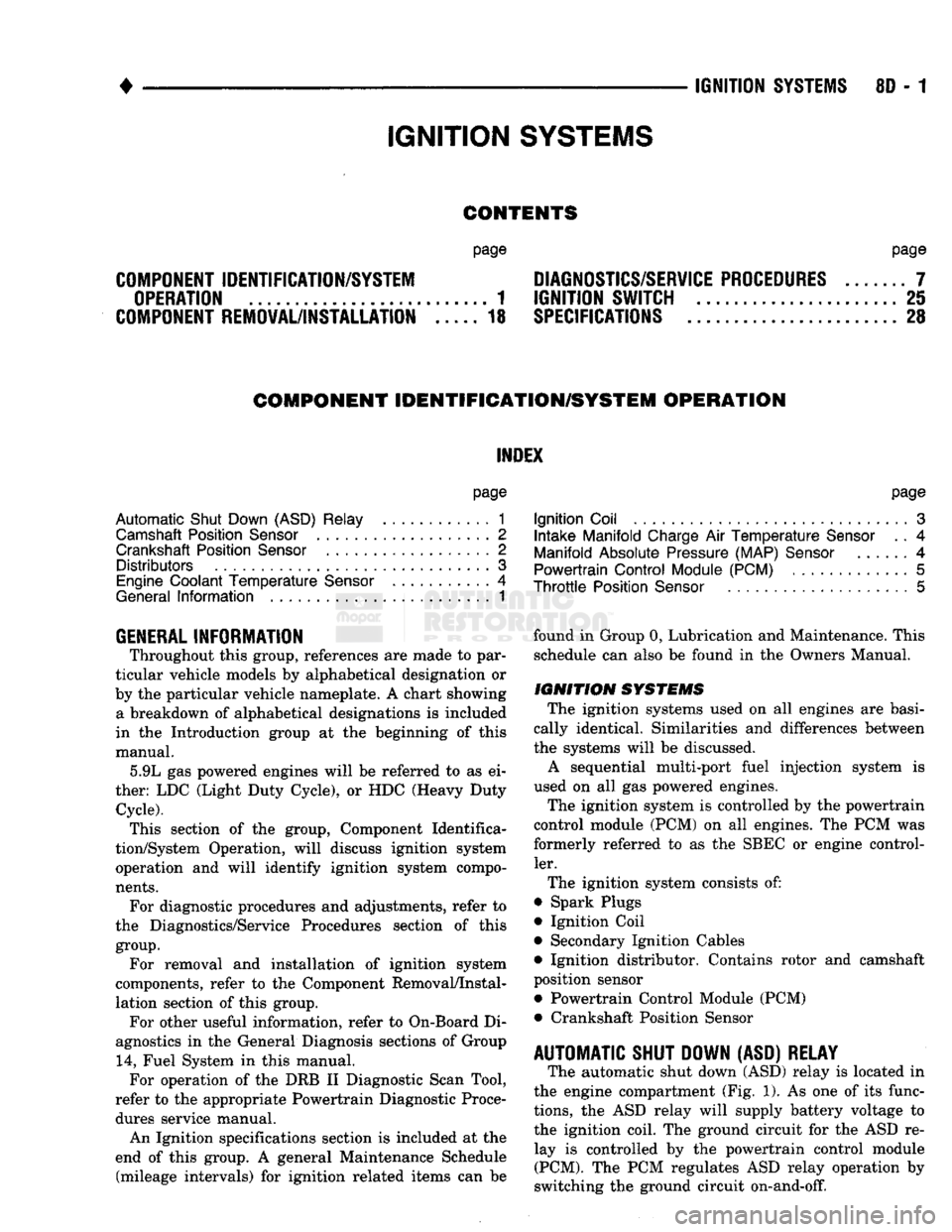 DODGE TRUCK 1993  Service Repair Manual 
• 

IGNITION
 SYSTEMS
 8D
 - 1 
CONTENTS 

page page 
COMPONENT IDENTIFICATION/SYSTEM DIAGNOSTICS/SERVICE PROCEDURES
 7 
 OPERATION
 1
 IGNITION SWITCH
 25 

COMPONENT REMOVAL/INSTALLATION
 ..... 1