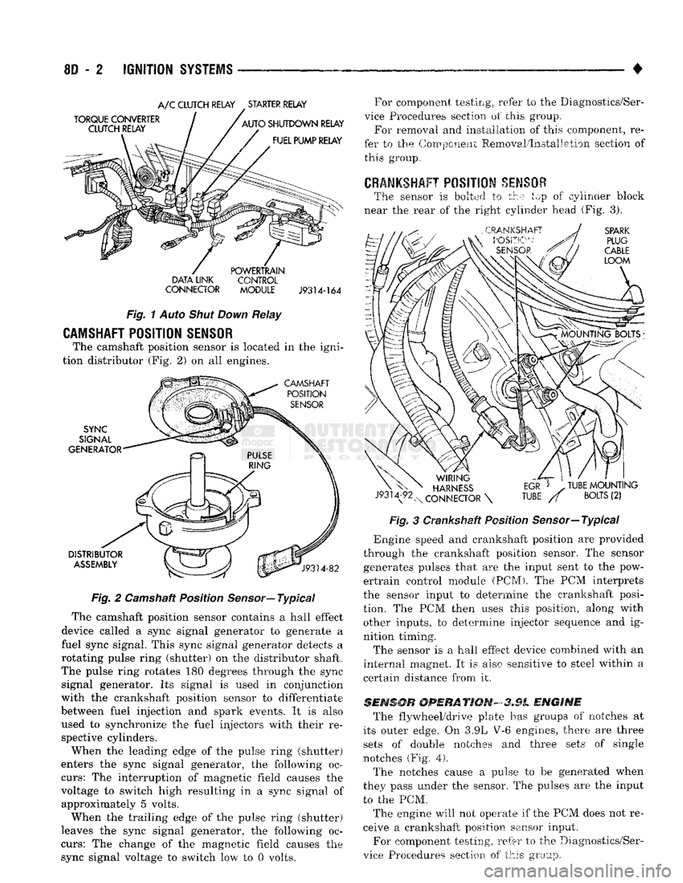 DODGE TRUCK 1993  Service Repair Manual 
8D
 - 2
 IGNITION
 SYSTEMS 

• 

A/C
 CLUTCH RELAY STARTER RELAY 
DATA LINK CONTROL 

CONNECTOR
 MODULE J9314-164 
Fig.
 1
 Auto
 Shut Down
 Relay 

CAMSHAFT POSITION SENSOR 
 The camshaft position