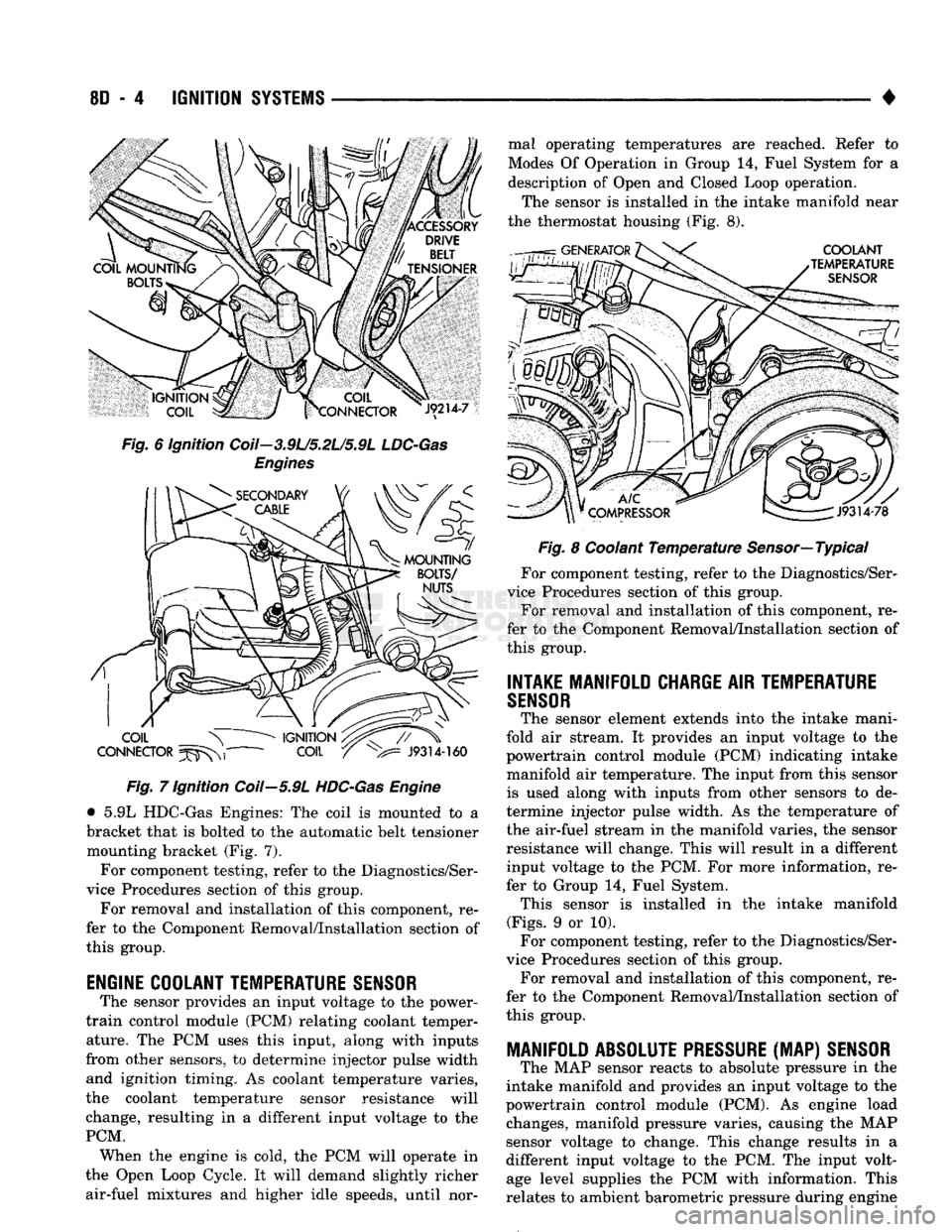 DODGE TRUCK 1993  Service Repair Manual 
8D
 - 4
 IGNITION
 SYSTEMS 

• 
Fig. 6 ignition Coil—3.9L/5.2L/5.9L
 LDC-Gas 
 Engines Fig. 7 Ignition Coil—5.9L
 HDC-Gas
 Engine 
• 5.9L HDC-Gas Engines: The coil is mounted to a 
bracket th