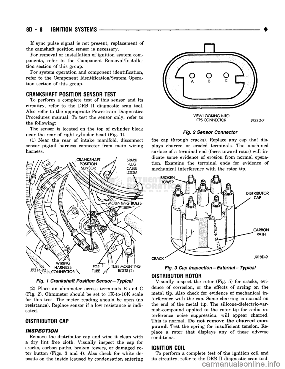 DODGE TRUCK 1993  Service Repair Manual 
8D
 - 8
 IGNITION
 SYSTEMS 

• If sync pulse signal is not present, replacement of 
the camshaft position sensor is necessary.  For removal or installation of ignition system com­
ponents, refer t