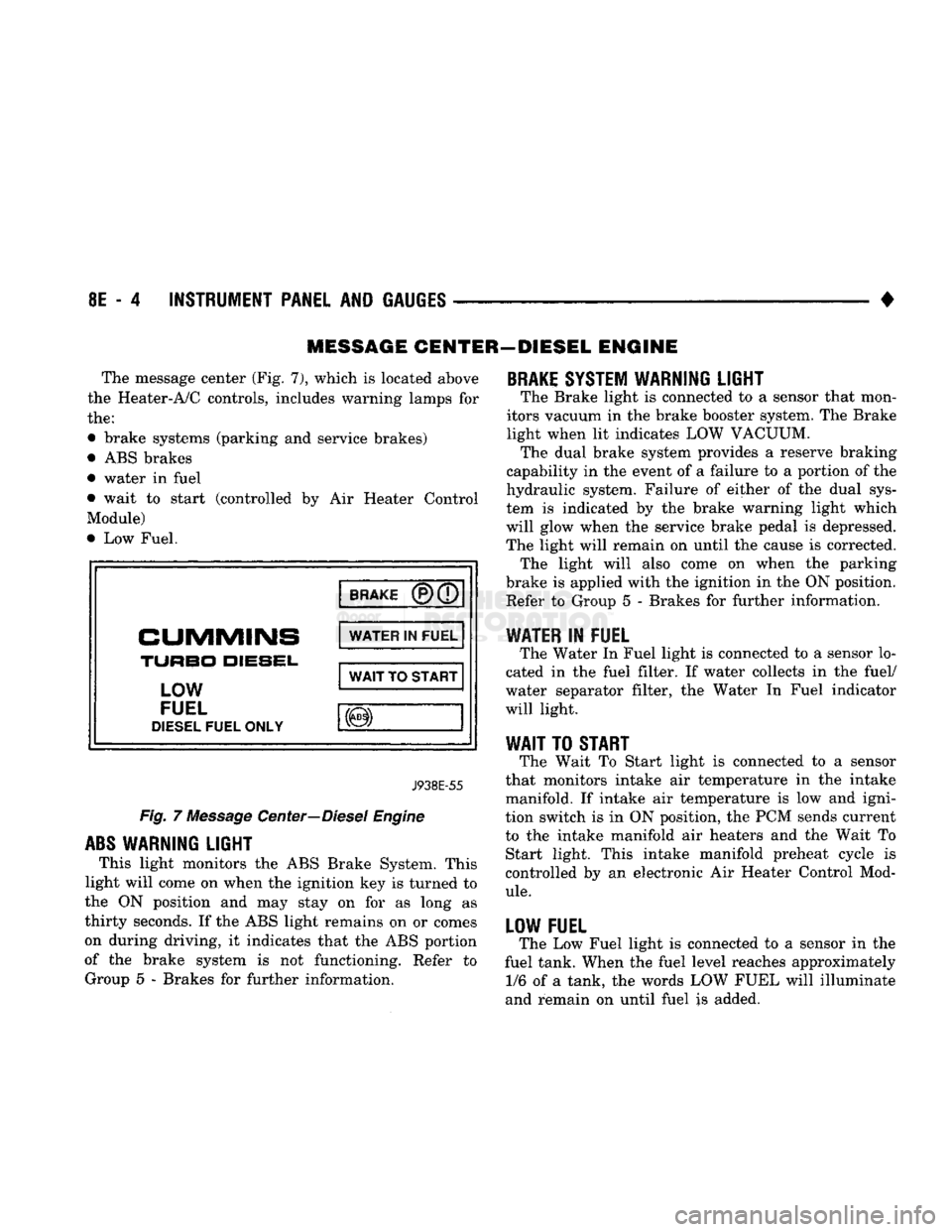 DODGE TRUCK 1993  Service Repair Manual 
8E
 - 4
 INSTRUMENT PANEL
 AND
 GAUGES 

• 
MESSAGE CENTER—DIESEL
 ENGINE 

The message center (Fig. 7), which
 is
 located above 
the Heater-A/C controls, includes warning lamps
 for 

the: 

