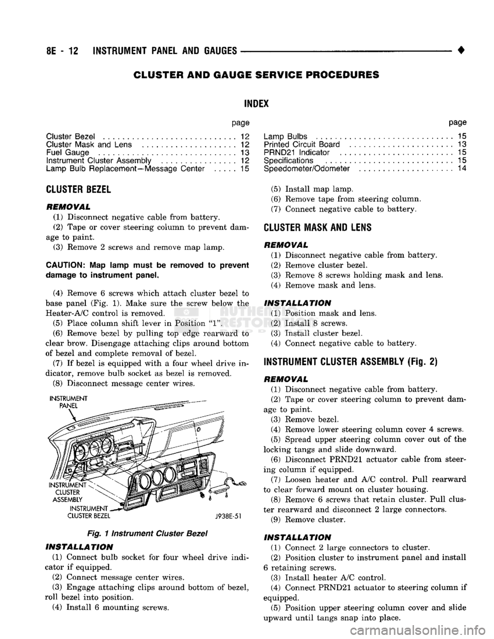DODGE TRUCK 1993  Service Repair Manual 
8E
 - 12
 INSTRUMENT PANEL
 AND
 GAUGES 

• 
CLUSTER AND GAUGE
 SERVICE
 PROCEDURES 

INDEX 
page 
Cluster Bezel
 12 

Cluster
 Mask
 and
 Lens
 12 
 Fuel Gauge
 13 

Instrument
 Cluster Assembly
 