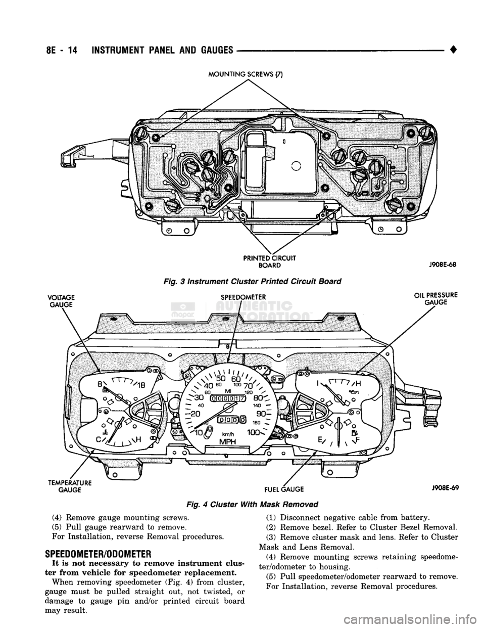 DODGE TRUCK 1993  Service Repair Manual 
8E
 - 14
 INSTRUMENT
 PANEL
 AND
 GAUGES 

• 
VOLTAGE 
GAUGE 
 Fig. 3 instrument Cluster Printed Circuit Board 

SPEEDOMETER  OIL
 PRESSURE 

GAUGE 
TEMPERATURE  GAUGE 
 FUEL
 GAUGE 

Fig. 4 Cluste